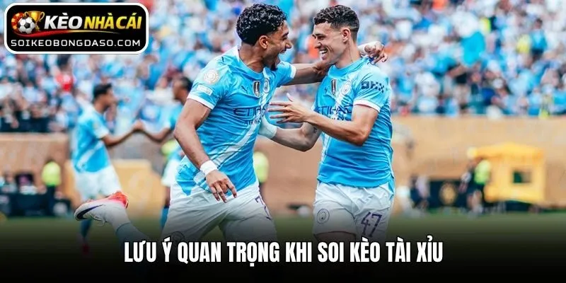 Lưu ý quan trọng khi soi kèo tài xỉu